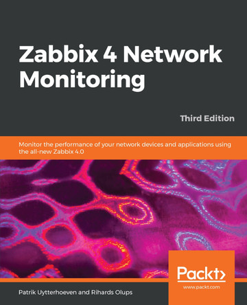 Zabbix 4 Network Monitoring - Third Edition: Monitor the performance of your network devices and applications using the all-new Zabbix 4.0 by Patrik Uytterhoeven 9781789340266