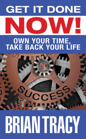 Get it Done Now!: Own Your Time, Take Back Your Life by Brian Tracy 9781722510336