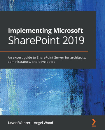 Implementing Microsoft SharePoint 2019: An expert guide to SharePoint Server for architects, administrators, and developers by Lewin Wanzer 9781789615371