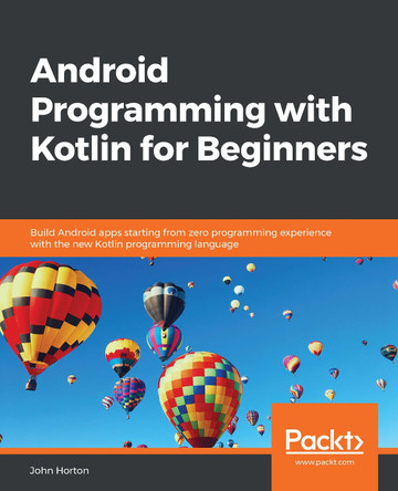 Android Programming with Kotlin for Beginners: Build Android apps starting from zero programming experience with the new Kotlin programming language by John Horton 9781789615401