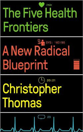 The Five Health Frontiers: A New Radical Blueprint by Christopher Thomas