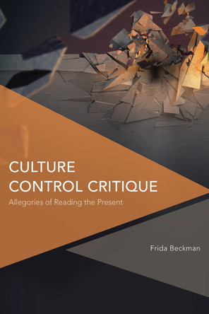 Culture Control Critique: Allegories of Reading the Present by Frida Beckman 9781783488018