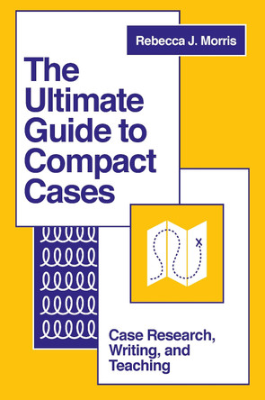 The Ultimate Guide to Compact Cases: Case Research, Writing, and Teaching by Rebecca J. Morris 9781803828503