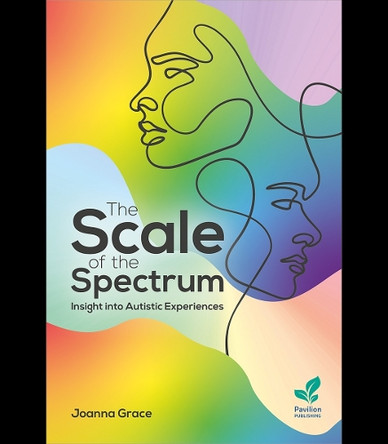 The Scale of the Spectrum: Insight Into Autistic Experiences by Joanna Grace 9781803884424
