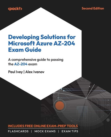 Developing Solutions for Microsoft Azure AZ-204 Exam Guide: A comprehensive guide to passing the AZ-204 exam by Paul Ivey 9781835085295
