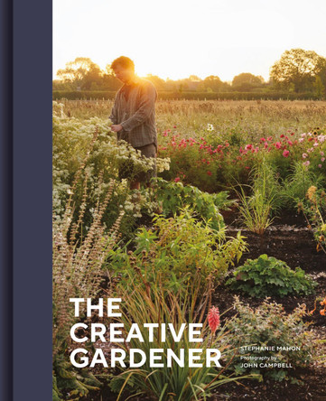 The Creative Gardener: Inspiring People, Remarkable Gardens by Stephanie Mahon 9781836004042