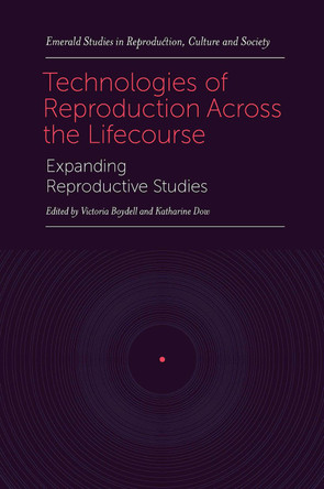 Technologies of Reproduction Across the Lifecourse: Expanding Reproductive Studies by Victoria Boydell 9781800717343