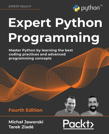 Expert Python Programming - Fourth Edition: Master Python by learning the best coding practices and advanced programming concepts by Michal Jaworski 9781801071109