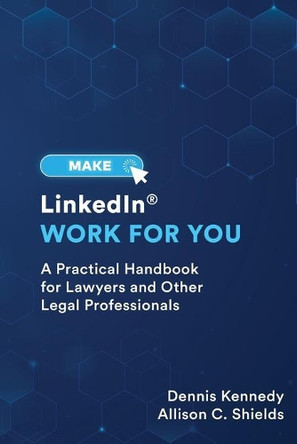 Make LinkedIn Work for You: A Practical Guide for Lawyers and Other Legal Professionals by Allison Shields 9781734076325