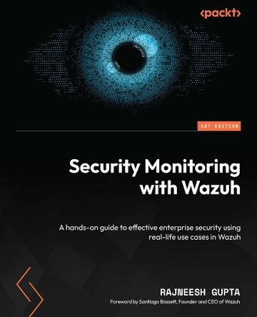 Security Monitoring with Wazuh: Definitive Guide to Uncover Effective Enterprise Security Monitoring Methodologies and Strategies by Rajneesh Gupta 9781837632152