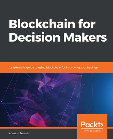Blockchain for Decision Makers: A systematic guide to using blockchain for improving your business by Romain Tormen 9781838552275