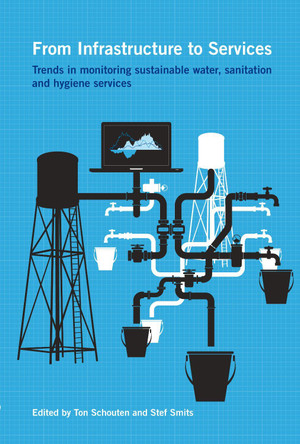 From Infrastructure to Services: Trends in monitoring sustainable water, sanitation and hygiene services by Ton Schouten 9781853398131