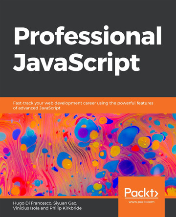 Professional JavaScript: Fast-track your web development career using the powerful features of advanced JavaScript by Hugo Di Francesco 9781838820213