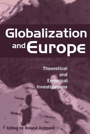 Globalization and Europe: Theoretical and Empirical Investigations by Roland Axtmann 9781855674370