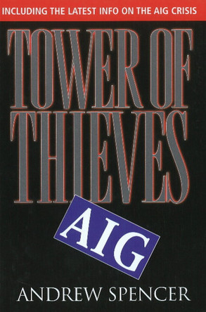 Tower of Thieves: Inside AIG's Culture of Corporate Greed by Andrew Spencer 9781883283698