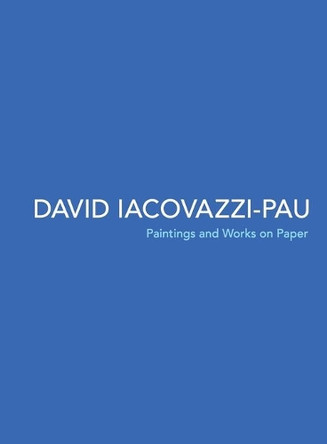 David Iacovazzi-Pau: Paintings and Works on Paper by David Iacovazzi-Pau 9781938462184