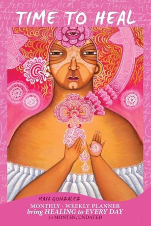 Time to Heal Monthly/Weekly Planner: Bring Healing to Every Day (13 Months, Undated) by Maya Gonzalez 9781945289286