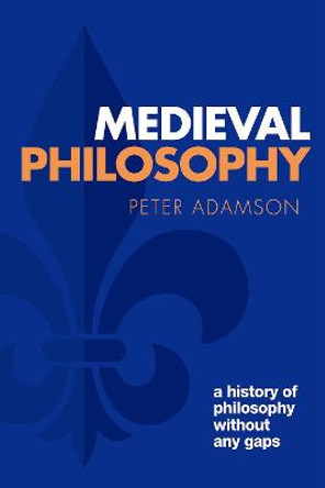 Medieval Philosophy: A history of philosophy without any gaps, Volume 4 by Peter Adamson