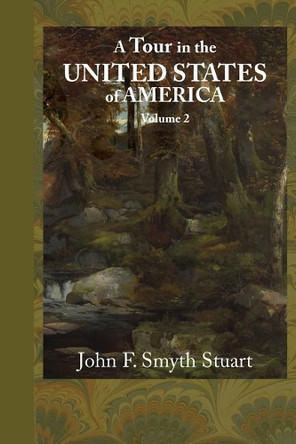 A Tour in the United States of America, Volume 2 by John F Smyth Stuart 9781948837125
