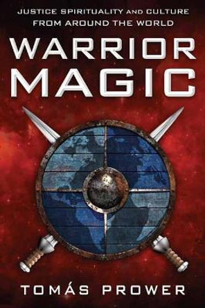 Warrior Magic: Justice Spirituality and Culture from Around the World by Tomas Prower