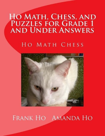 Ho Math, Chess, and Puzzles for Grade 1 and Under Answers: Ho Math Chess Learning Centre by Amanda Ho 9781988300429