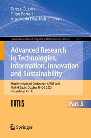 Advanced Research in Technologies, Information, Innovation and Sustainability: Third International Conference, ARTIIS 2023, Madrid, Spain, October 18–20, 2023, Proceedings, Part III by Teresa Guarda 9783031489297