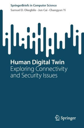 Human Digital Twin: Exploring Connectivity and Security Issues by Samuel D. Okegbile 9783031575334