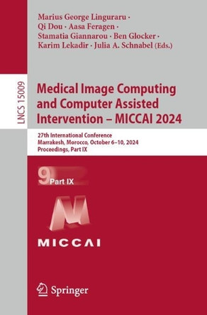 Medical Image Computing and Computer Assisted Intervention – MICCAI 2024: 27th International Conference, Marrakesh, Morocco, October 6–10, 2024, Proceedings, Part IX by Marius George Linguraru 9783031721137