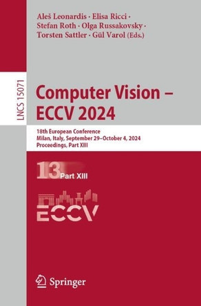 Computer Vision – ECCV 2024: 18th European Conference, Milan, Italy, September 29–October 4, 2024, Proceedings, Part XIII by Aleš Leonardis 9783031726231