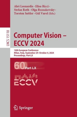 Computer Vision – ECCV 2024: 18th European Conference, Milan, Italy, September 29–October 4, 2024, Proceedings, Part LX by Aleš Leonardis 9783031730269