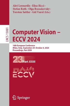 Computer Vision – ECCV 2024: 18th European Conference, Milan, Italy, September 29–October 4, 2024, Proceedings, Part XXIII by Aleš Leonardis 9783031733369
