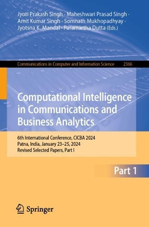 Computational Intelligence in Communications and Business Analytics: 6th International Conference, CICBA 2024, Patna, India, January 23–25, 2024, Revised Selected Papers, Part I by Jyoti Prakash Singh 9783031813412