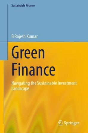 Green Finance: Navigating the Sustainable Investment Landscape by B Rajesh Kumar 9783032033321