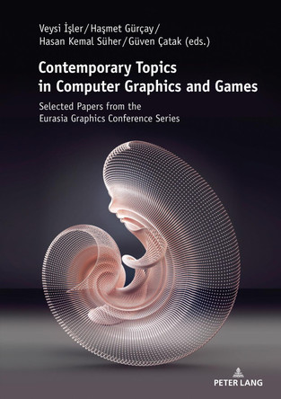 Contemporary Topics in Computer Graphics and Games: Selected Papers from the Eurasia Graphics Conference Series by Veysi Isler 9783631802120