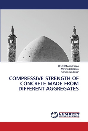 Compressive Strength of Concrete Made from Different Aggregates by Ibrahim Abdulrazaq 9783659599071