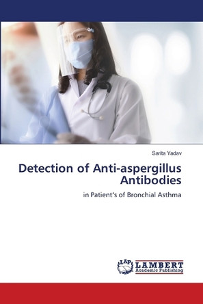 Detection of Anti-aspergillus Antibodies by Sarita Yadav 9783659924392
