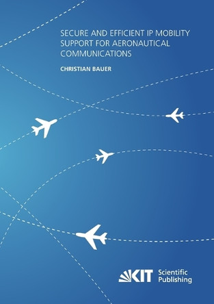Secure and Efficient IP Mobility Support for Aeronautical Communications by Christian Bauer 9783731500018
