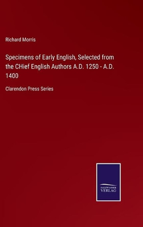 Specimens of Early English, Selected from the CHief English Authors A.D. 1250 - A.D. 1400: Clarendon Press Series by Richard Morris 9783752521832