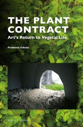 The Plant Contract: Art’s Return to Vegetal Life by Prudence Gibson 9789004353039