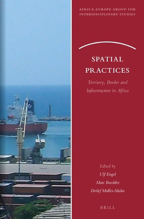 Spatial Practices: Territory, Border and Infrastructure in Africa by Ulf Engel 9789004366190