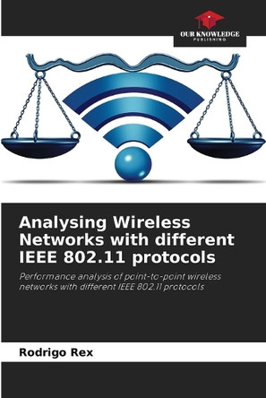Analysing Wireless Networks with different IEEE 802.11 protocols by Rodrigo Rex 9786207798063