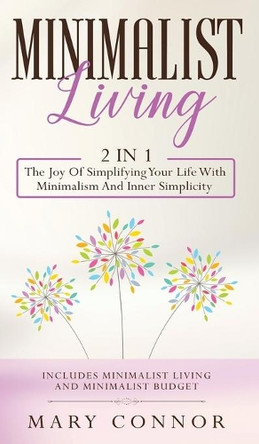 Minimalist Living: 2 In 1: The Joy Of Simplifying Your Life With Minimalism And Inner Simplicity: Includes Minimalist Living And Minimalist Budget by Mary Connor 9783903331730