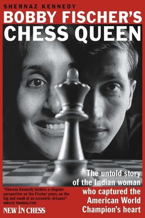 Bobby Fischer's Chess Queen: The Untold Story of the Indian Woman Who Captured the American World Champion's Heart by Shernaz Kennedy 9789083553313