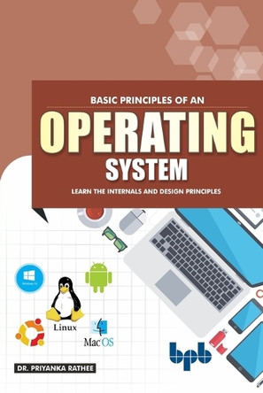 Basic Principles of an Operating System: Learn the Internals and Design Principles (English Edition) by Priyanka Rathee 9789388511711