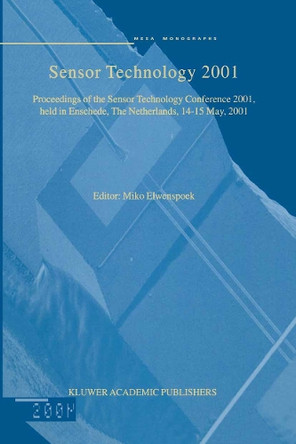 Sensor Technology 2001: Proceedings of the Sensor Technology Conference 2001, held in Enschede, The Netherlands 14-15 May, 2001 by Miko Elwenspoek 9789401038416