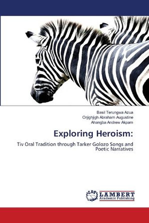 Exploring Heroism by Basil Terungwa Azua 9786208326005