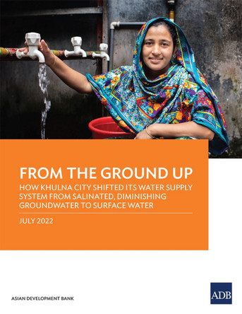 From the Ground Up: How Khulna City Shifted Its Water Supply System from Salinated, Diminishing Groundwater to Surface Water by Asian Development Bank 9789292695422