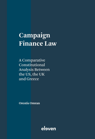 Campaign Finance Law: A Comparative Constitutional Analysis Between the Us, the UK and Greece by Orestis Omran 9789462362192