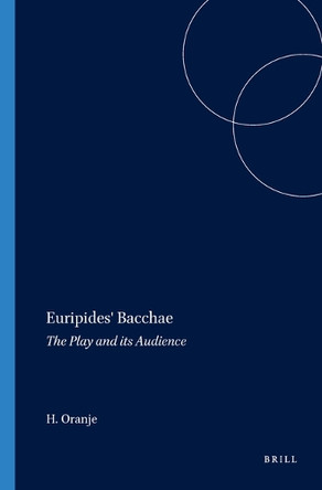 Euripides' <i>Bacchae</i>: The Play and its Audience by J. Oranje 9789004070110