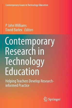 Contemporary Research in Technology Education: Helping Teachers Develop Research-informed Practice by P John Williams 9789811097126